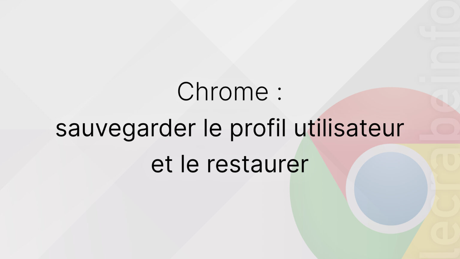 Google Chrome sauvegarder le profil utilisateur et le restaurer Le Crabe Info