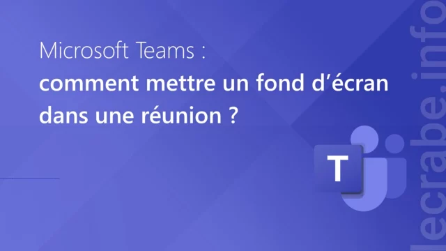 Microsoft Teams, comment mettre un fond d'écran ?