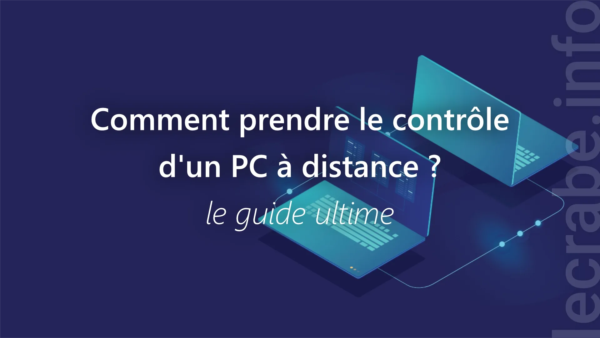 Comment prendre le contrôle d'un PC à distance le guide